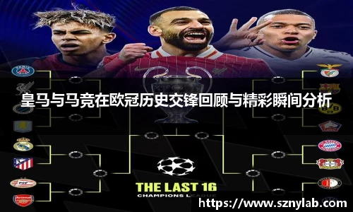 皇马与马竞在欧冠历史交锋回顾与精彩瞬间分析